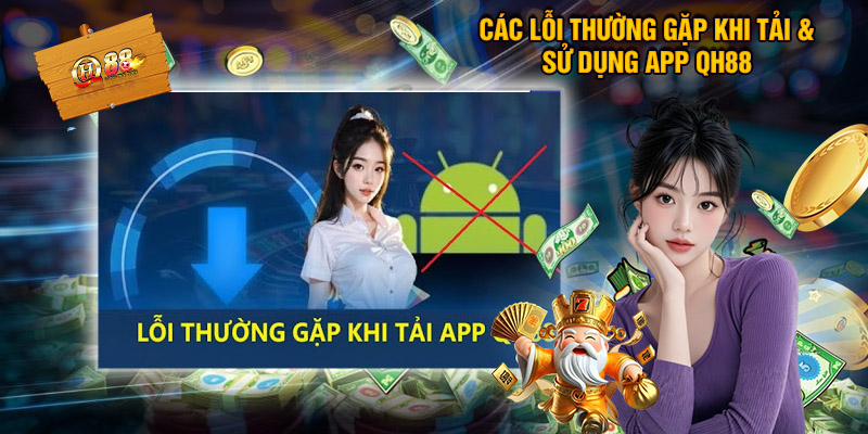 Các Lỗi Thường Gặp Khi Tải & Sử Dụng App QH88