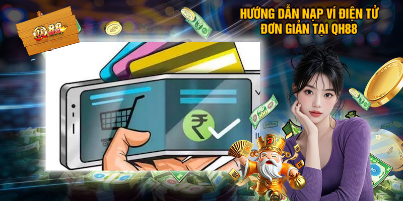 Hướng Dẫn Nạp Ví Điện Tử Đơn Giản Tại QH88