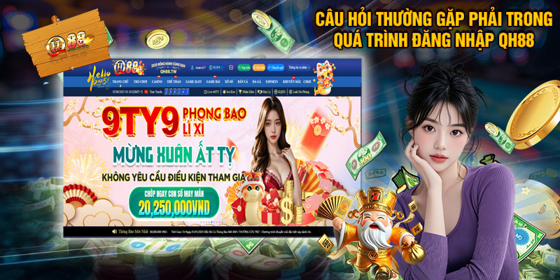 Một Số Câu Hỏi Thường Gặp Phải Trong Quá Trình Đăng Nhập QH88