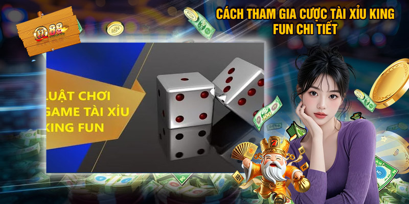 Hướng Dẫn Anh Em Cách Tham Gia Cược Tài Xỉu King Fun Chi Tiết